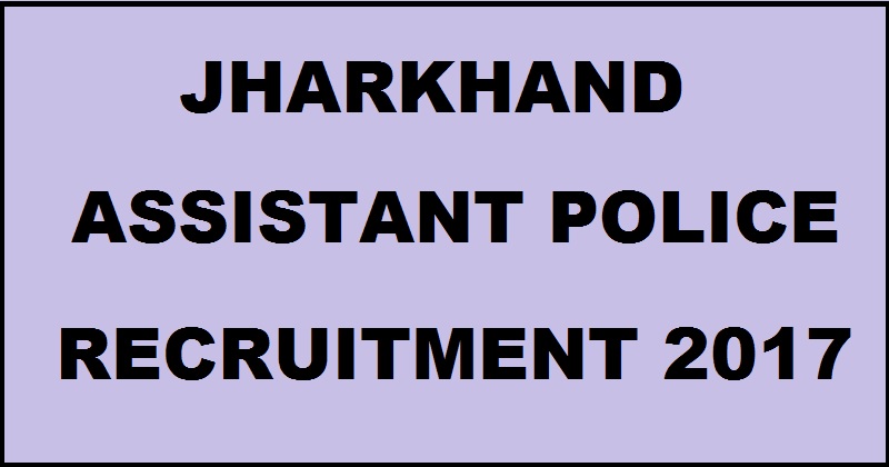 Jharkhand Police Recruitment 2017| Apply For 700 Assistant Police Posts @ www.jhpolice.gov.in