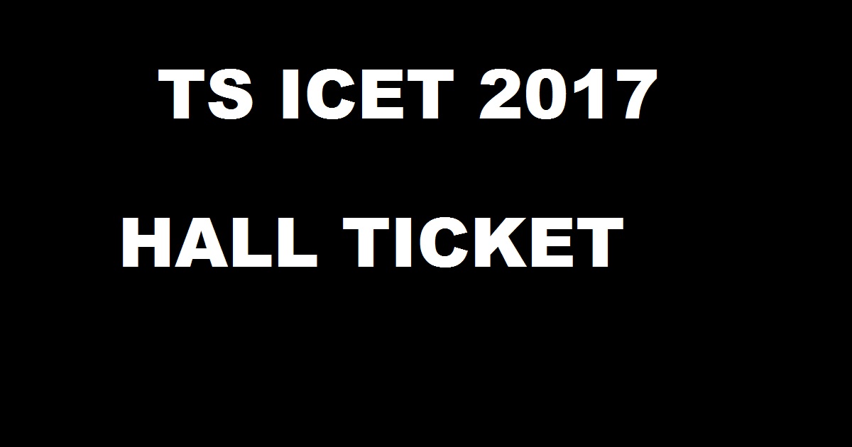 TS ICET Hall Ticket 2017 Released Now - Download Telangana ICET Admit Card @ icet.tsche.ac.in