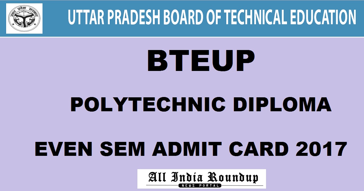 BTEUP Polytechnic Diploma Semester Admit Card 2017 Hall Ticket Released @ bteup.ac.in For Even Sem
