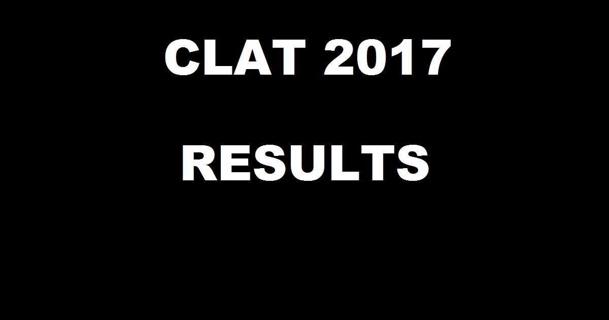 CLAT Results 2017 Ranks Score Card @ www.clat.ac.in - Check CLAT 2017 Toppers List Highest Marks Today