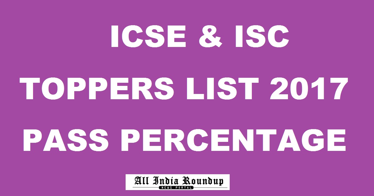 ICSE ISC Toppers List Highest Marks 2017 - CISCE 10th & 12th Class Pass Percentage Results @ cisce.org