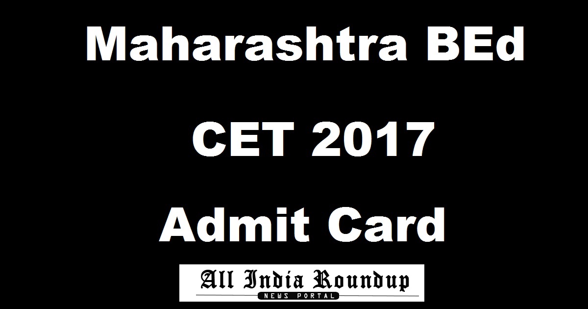 Maharashtra B.Ed CET Hall Ticket 2017 - Download MAH BEd Admit Card @ bed.mhpravesh.in Today