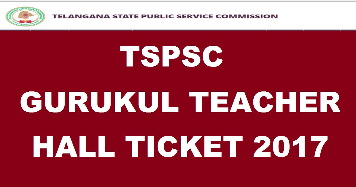 TSPSC Gurukul Teacher Hall Ticket 2017 Released - Download Telangana Gurukulam Prelims Hall Ticket @ tspsc.gov.in