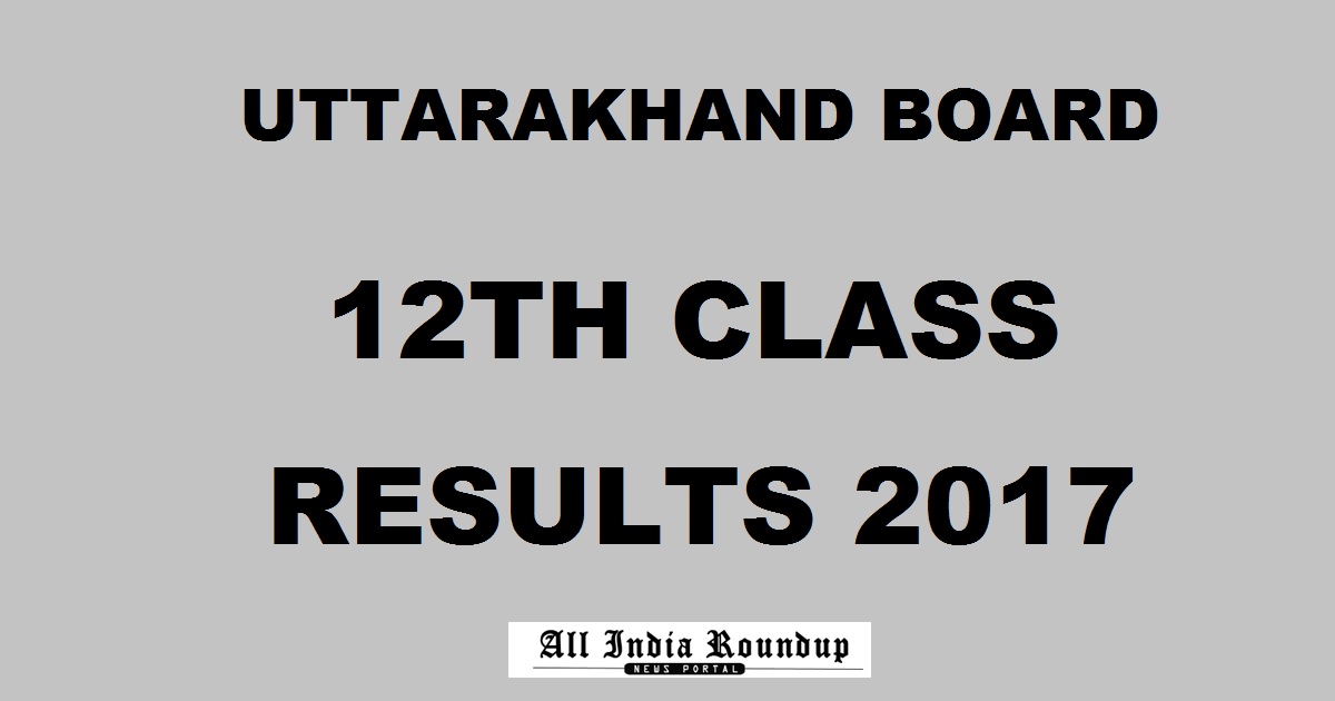 uaresults.nic.in: UBSE Uttarakhand 12th Results 2017 @ ubse.uk.gov.in - UK Board Class 12 Result Name Wise Here On 26th May Expected