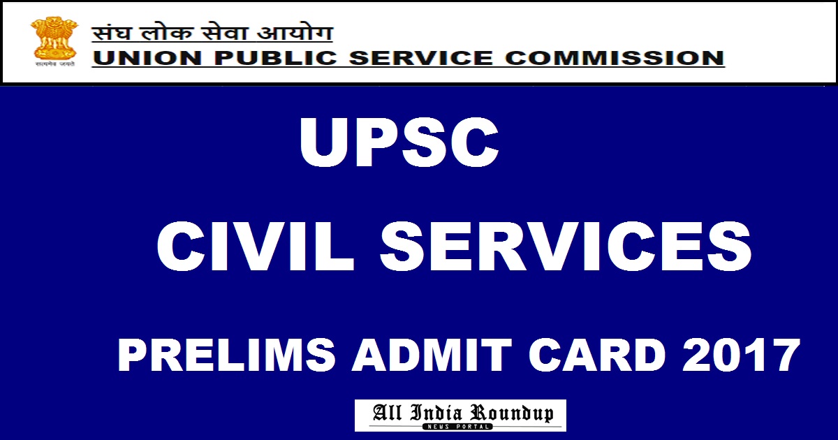 UPSC Civil Services Prelims IAS Admit Card 2017 Download @ upsc.gov.in Now