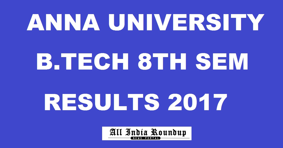 aucoe.annauniv.edu - Anna University BTech 8th Sem Results 2017 April/ May Declared @ coe1.annauniv.edu