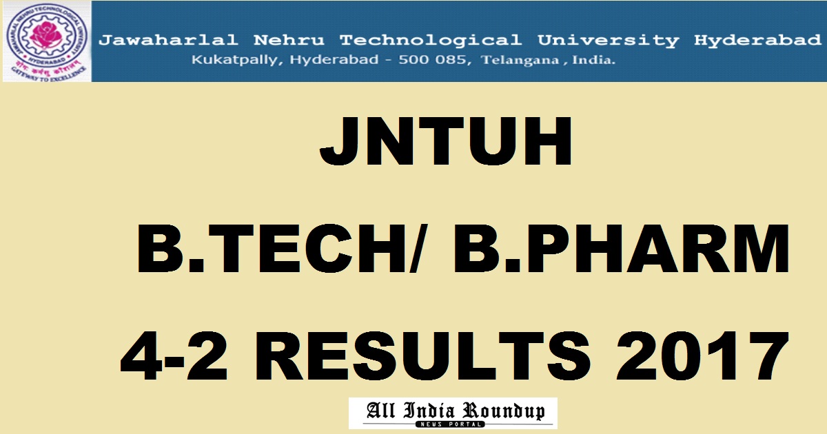 JNTUH 4-2 Results May 2017 For B.Tech & B.Pharm R13/ R09/ R07 Declared ...