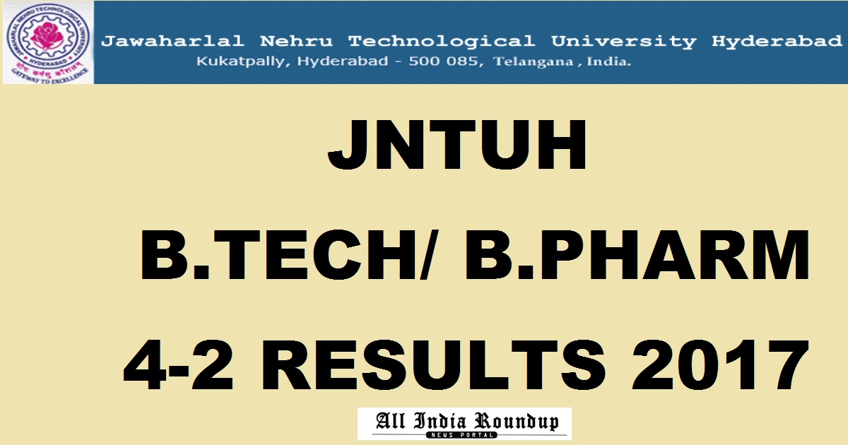 JNTUH 4-2 Results May 2017 For B.Tech & B.Pharm R13/ R09/ R07 Declared @ jntuhresults.in