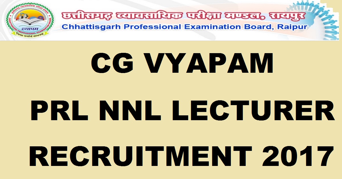 CG Vyapam Lecturer Recruitment 2017 Notification For PRL NNL 4128 Posts - Apply Online @ cgvyapam.cgstate.gov.in