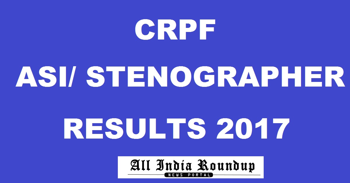 CRPF ASI Steno Written Exam Results 2017 Declared @ www.crpfindia.com - Check Stenographer ASI Selected List Here