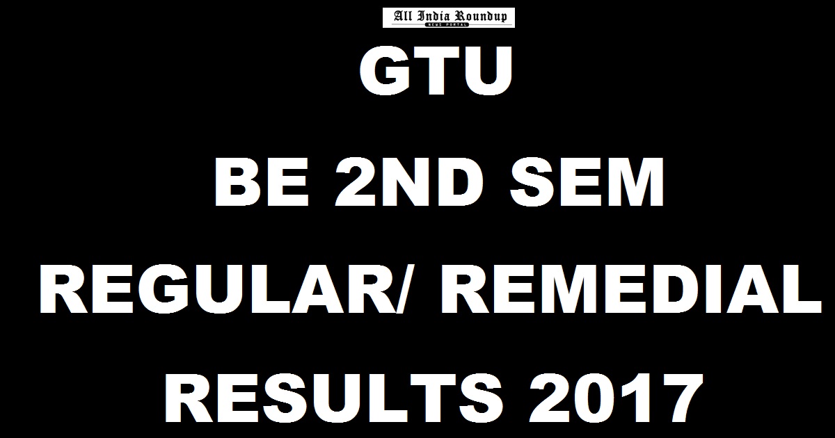 GTU BE 2nd Sem Results May 2017 For Regular/ Remedial Declared @ gtu.ac.in