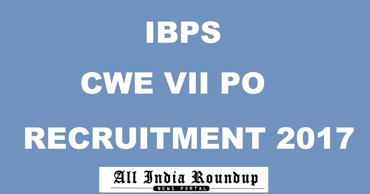 IBPS PO CWE VII Recruitment 2017 Notification - Apply Online @ ibps.in For 3247 Probationary Officers Posts