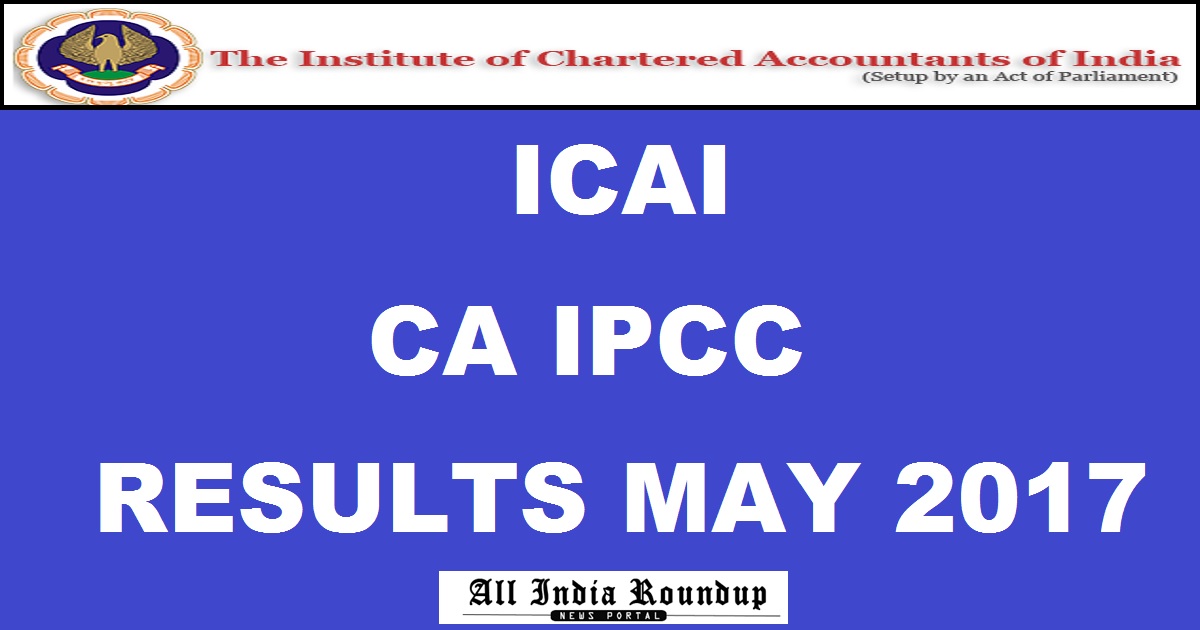 icaiexam.icai.org - ICAI IPCC Results May 2017: CA IPCC Results @ carresults.icai.org On 1st August