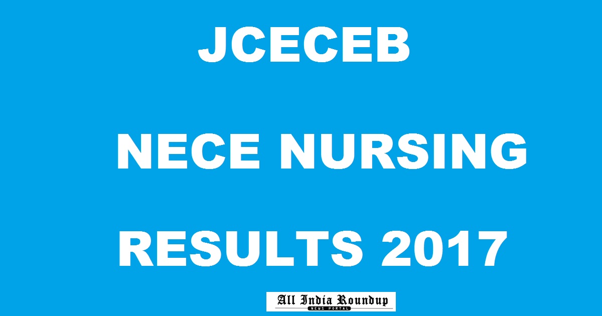 JCECEB NECE Results 2017 @ jceceb.jharkhand.gov.in - Jharkhand BSc Nursing Entrance Result Merit List To Be Declared Today