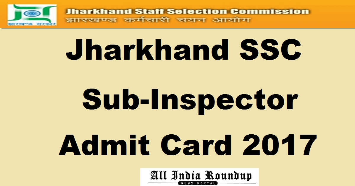 JSSC SI Admit Card 2017 Released @ jssc.in - Download Jharkhand Sub-Inspector Hall Ticket Here