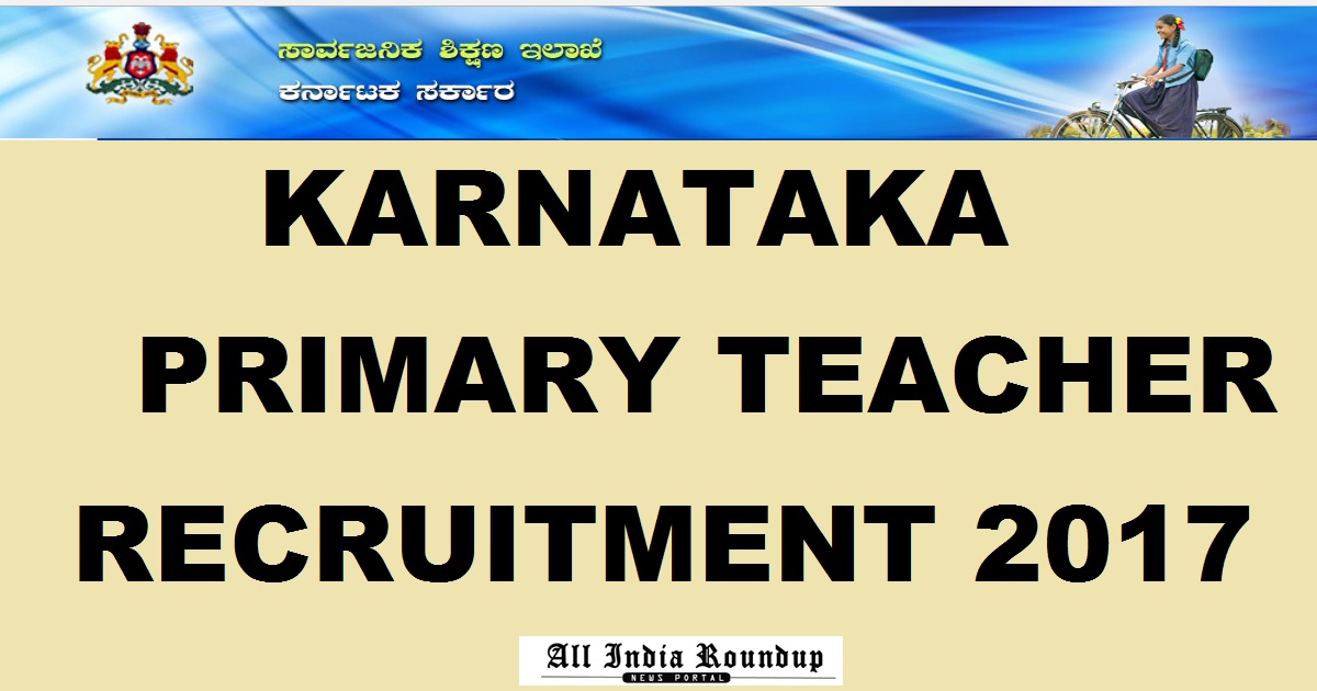 Karnataka Teacher Recruitment Notification 2017 - Apply Online For Karnataka Primary School Teacher @ www.schooleducation.kar.nic.in