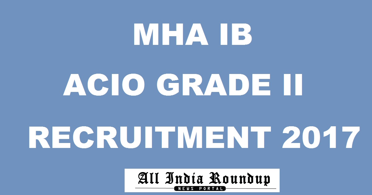 MHA IB ACIO Recruitment 2017 Notification - Apply Online For Assistant Central Intelligence Officer Post @ mha.nic.in
