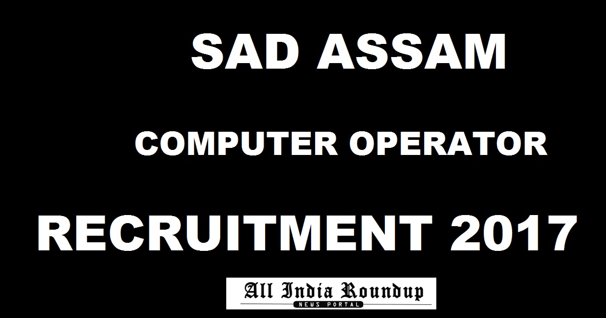 SAD Assam Computer Operator Recruitment 2017 - Apply Online @ www.recruitmentaim.in
