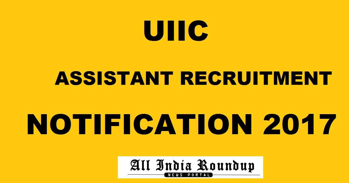 UIIC Assistant Recruitment Notification 2017 - Apply Online @ uiic.co.in