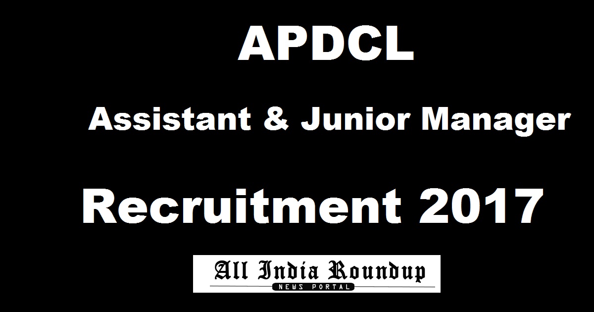 APDCL Assistant & Junior Manager Recruitment Notification 2017 - Apply Online @ www.apdcl.gov.in For 274 Posts