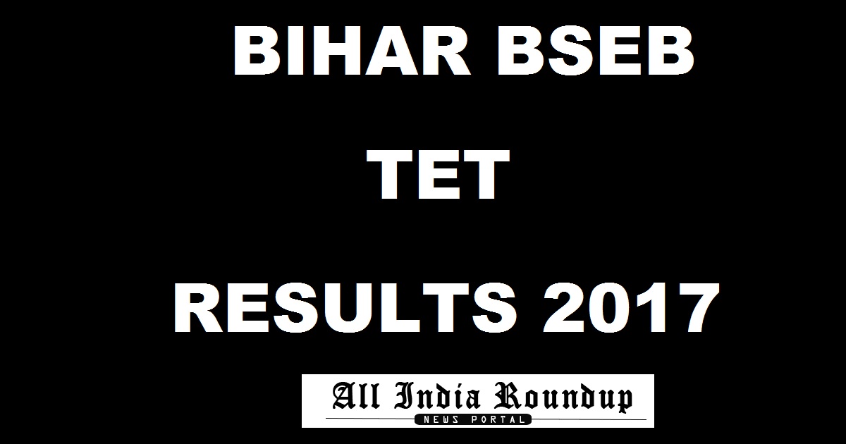 Bihar TET Results 2017 @ bsebonline.net - BSEB TET Results Score Card Marks For Paper 1 & Paper 2 To Be Declared