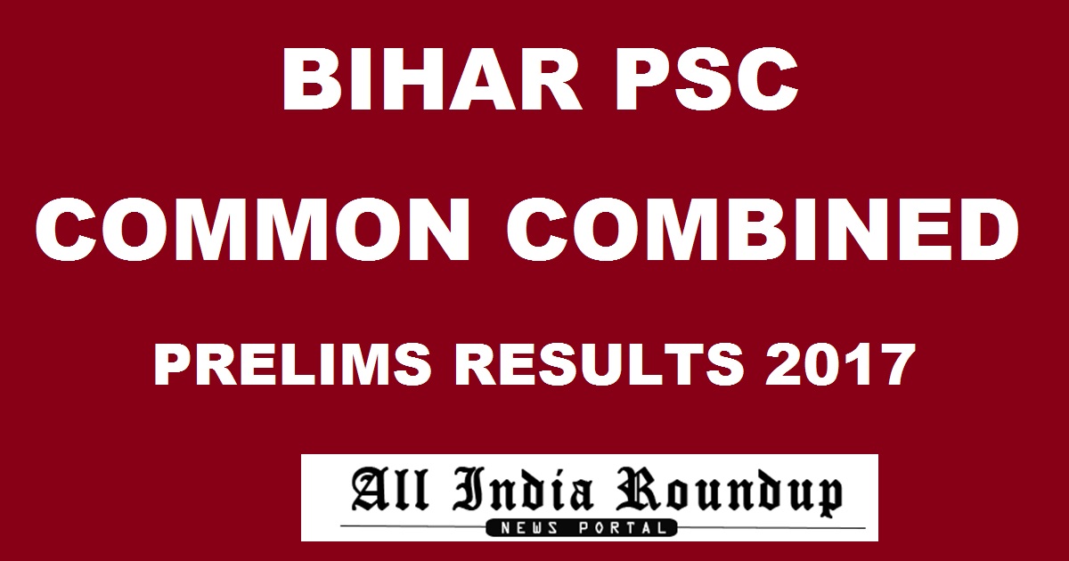 bpsc.bih.nic.in: Bihar BPSC Prelims Results 2017 Declared - Bihar Public Service Commission Common Combined 60/ 61/ 62 Post Code Result