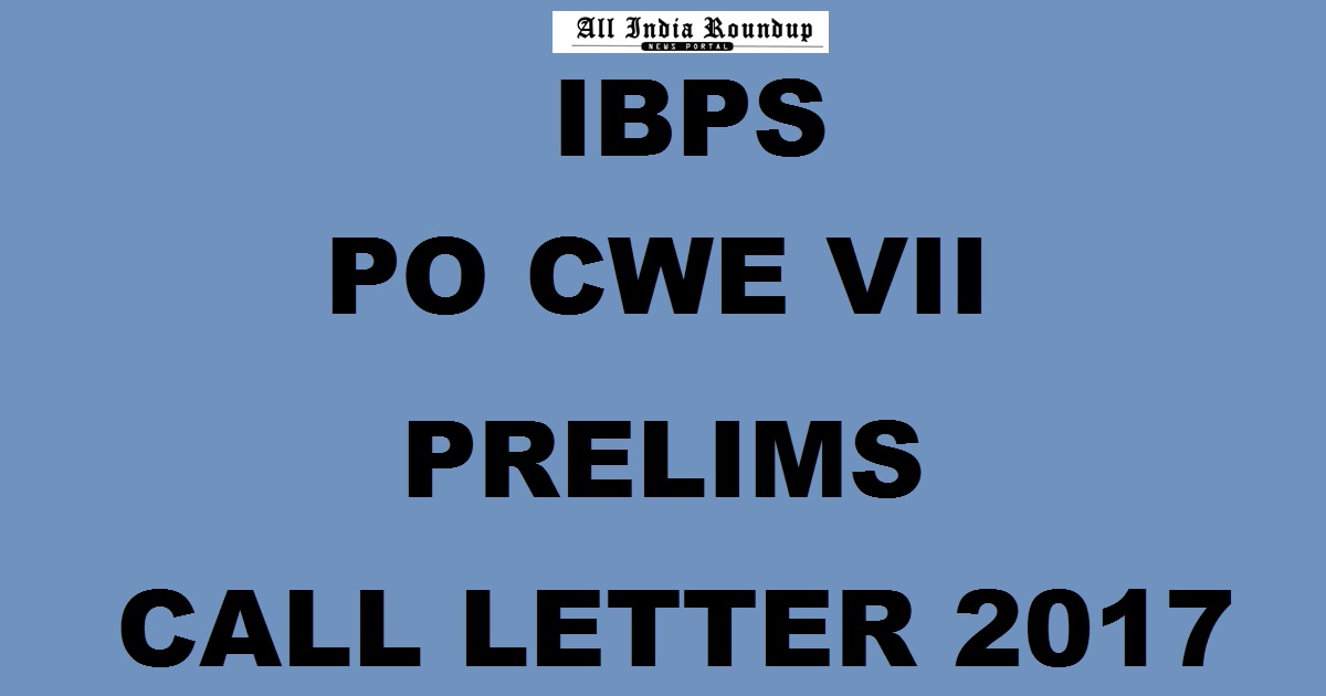 IBPS CWE VII PO Prelims Admit Card 2017 Call Letter Released @ ibps.in For Probationary Officer