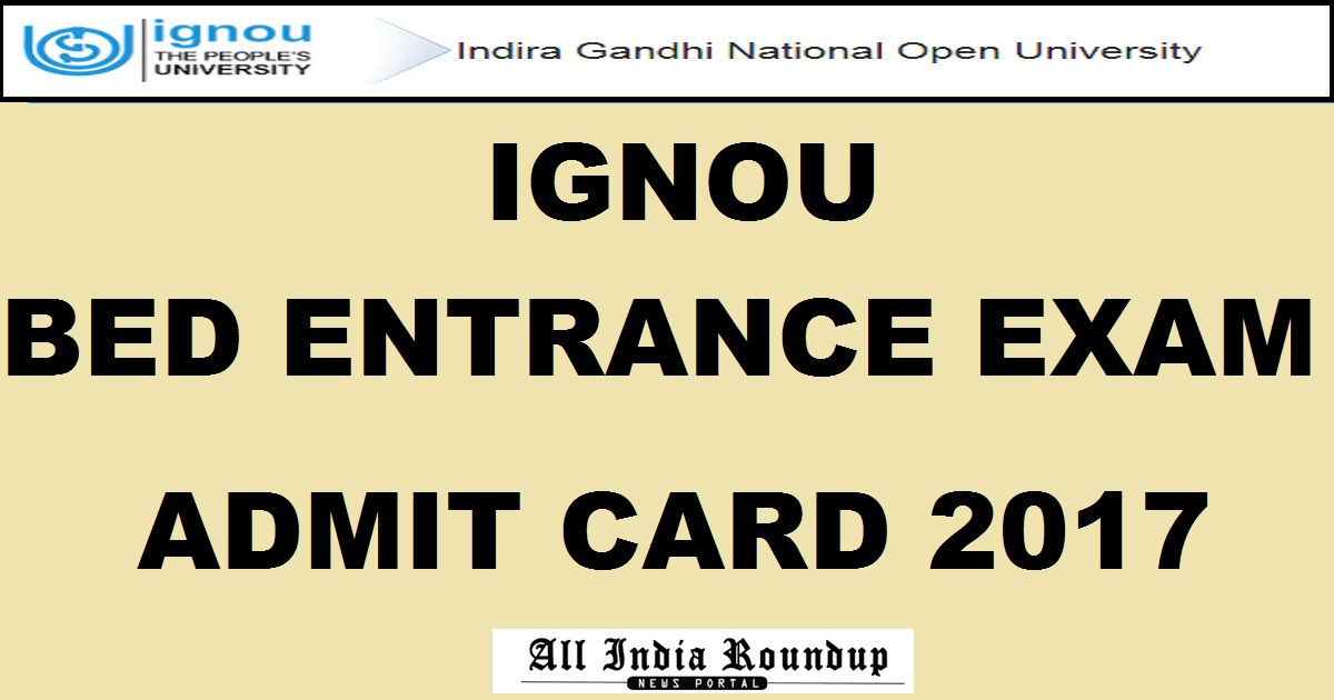 IGNOU BEd Entrance Exam Admit Card 2017 - Download @ www.ignou.ac.in