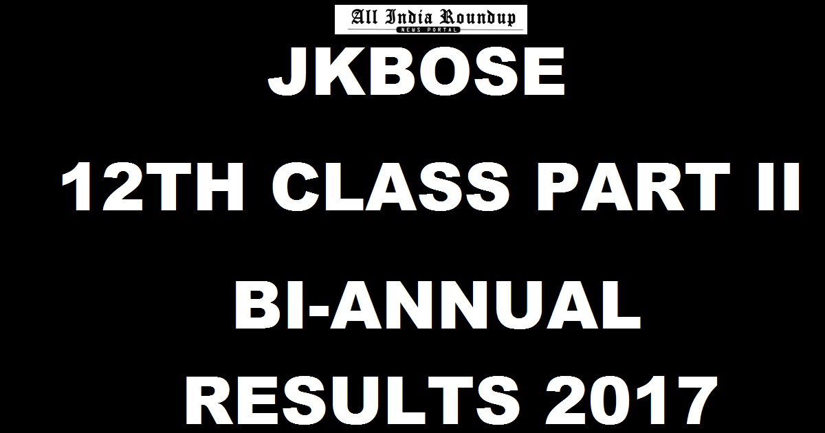 JKBOSE 12th Class Bi-Annual Private Kashmir Results 2017 Declared @ jkbose.co.in For Higher Secondary Part 2