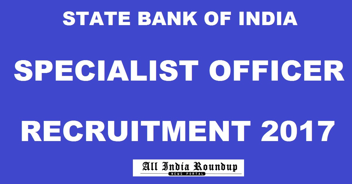 SBI Specialist Officer SO Recruitment Notification 2017 - Apply Online @ sbi.co.in From Today