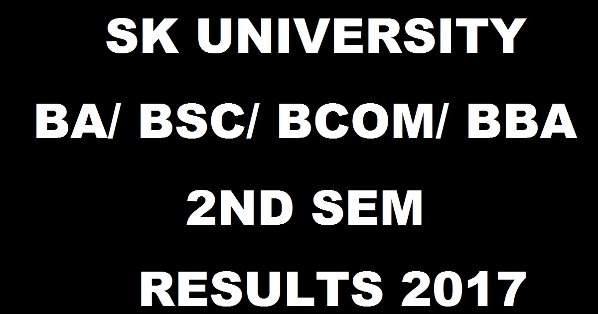 SKU 2nd Sem Results May 2017 Declared @ www.skuniversity.org For BA/ BSc/ BCom/ BBA - Manabadi SK University Degree II Semester Result