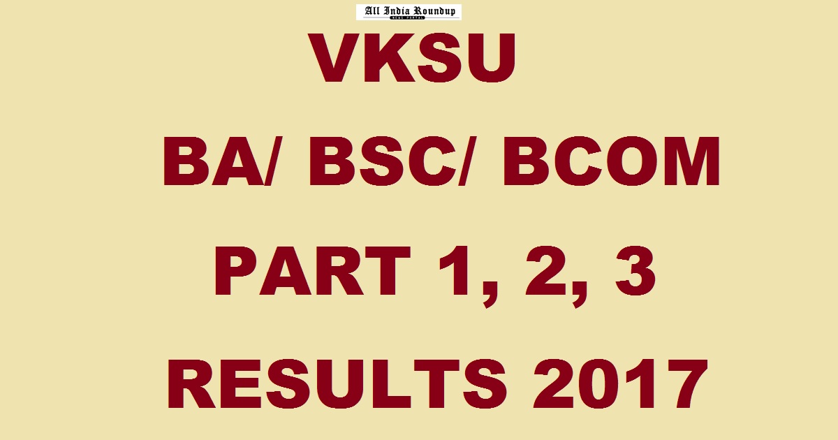 VKSU BA BSc BCom Results May/ June 2017 For Part 1 2 3 @ www.vksu.ac.in To Be Out Soon