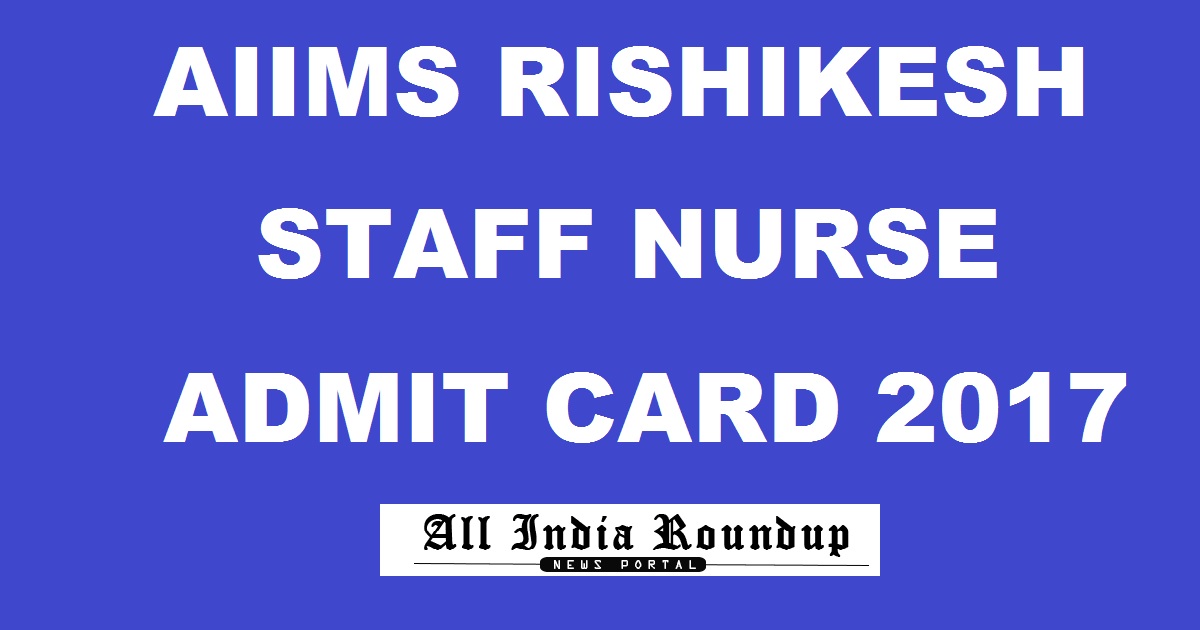 AIIMS Rishikesh Staff Nurse Admit Card 2017 Hall Ticket Released @ www.aiimsexams.org