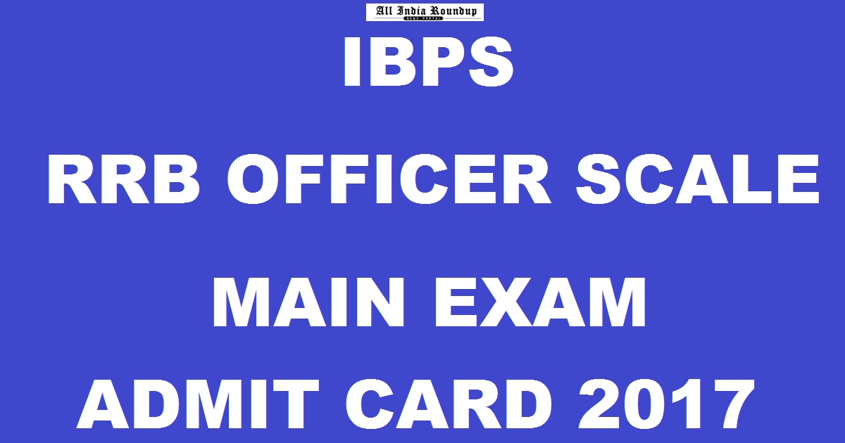IBPS RRB VI Officer Scale Mains Admit Card 2017 Call Letter Download @ ibps.in Soon