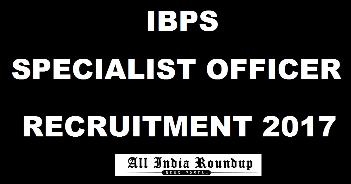 IBPS SO Recruitment 2017 Notification Out For 1315 Specialist Officer Posts @ ibps.in