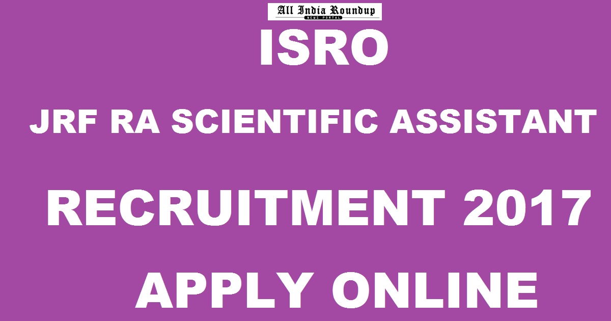 ISRO JRF & RA Recruitment 2017 Technician Scientific Assistant Apply Online @ isro.gov.in