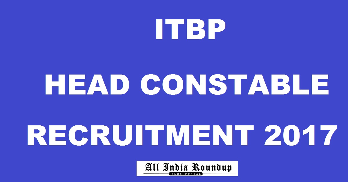 ITBP Head Constable Recruitment Notification 2017 - Apply Online @ www.recruitment.itbpolice.nic.in