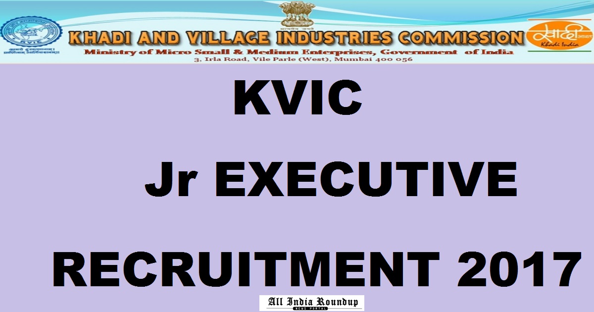 KVIC Junior Executive Group A / Group B Recruitment Notification 2017 Apply Online @ www.kvic.org.in