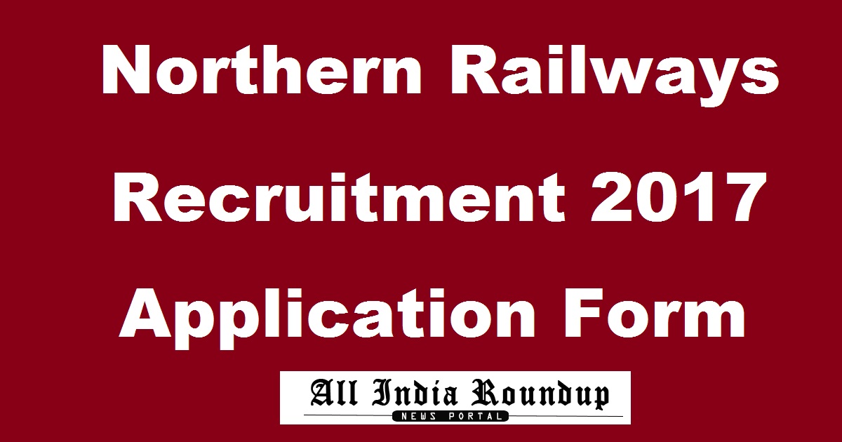 Northern Railways Recruitment 2017 - Download Application Form Here
