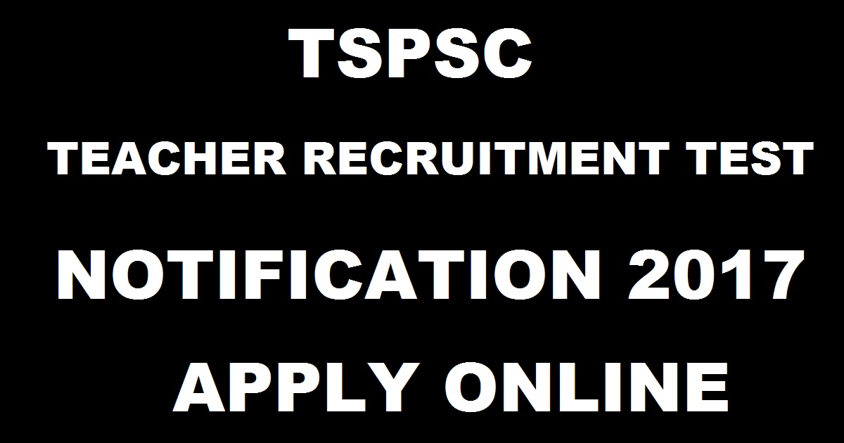 TSPSC Teacher Recruitment Test TRT Notification 2017 Apply Online @ tspsc.gov.in