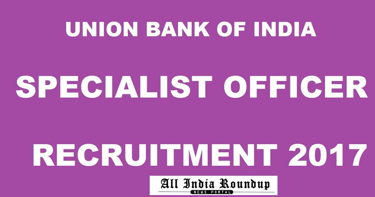 Union Bank Specialist Officer/ Credit Officer Recruitment 2017 Notification Apply Online @ www.unionbankofindia.co.in