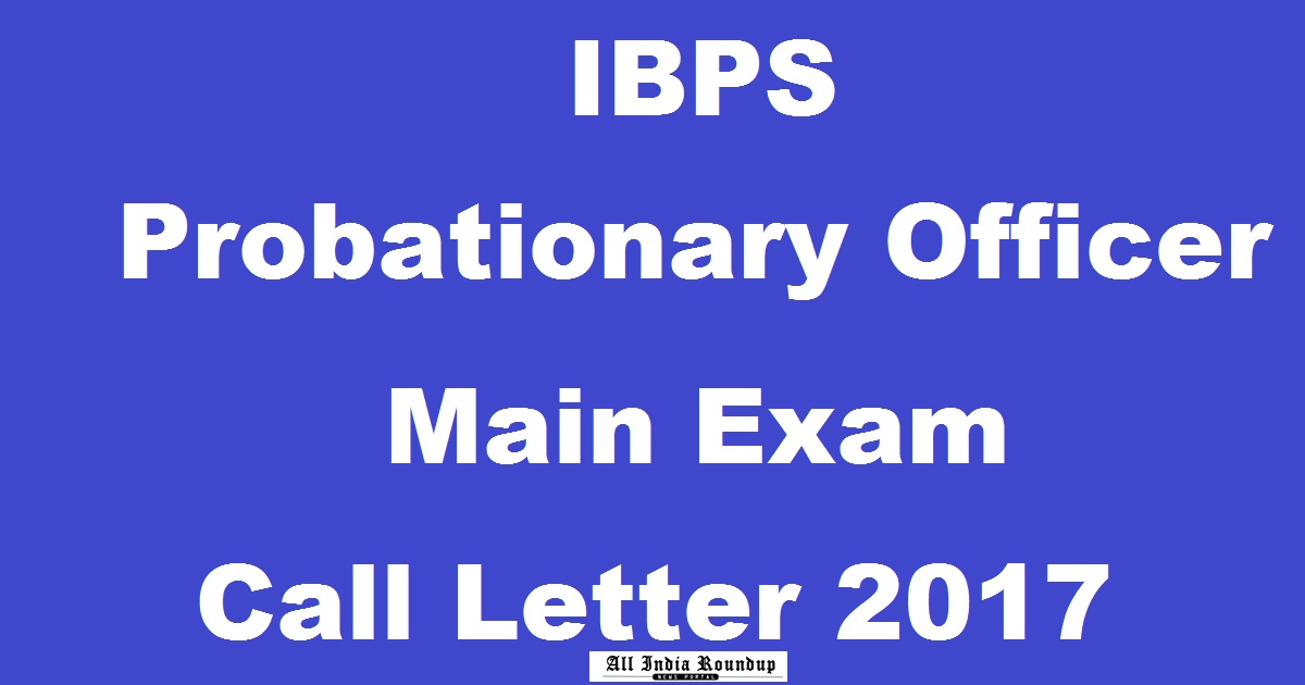 IBPS PO Mains Call Letter 2017 Admit Card @ ibps.in For Probationary Officer 26th Nov Exam To Be Release Soon