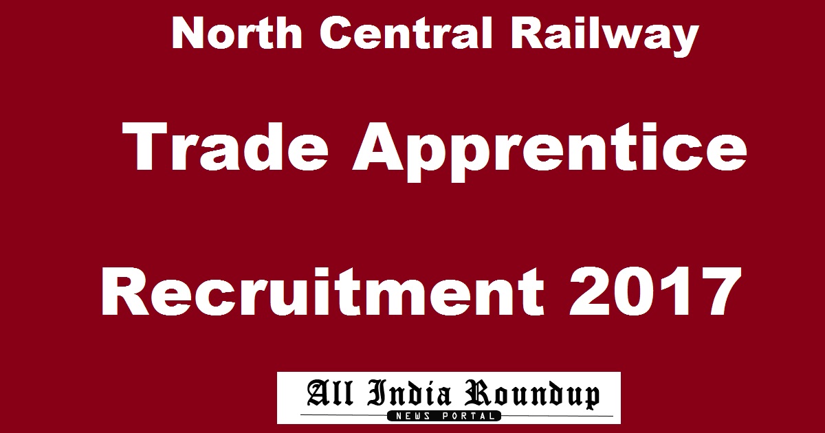 North Central Railway Trade Apprentice Recruitment Notification 2017 - Apply Online @ www.ncr.indianrailways.gov.in