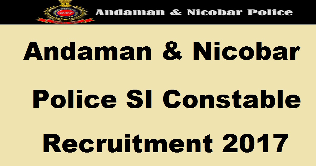 Andaman & Nicobar Police SI Constable Recruitment 2017 Apply Online @ police.andaman.gov.in