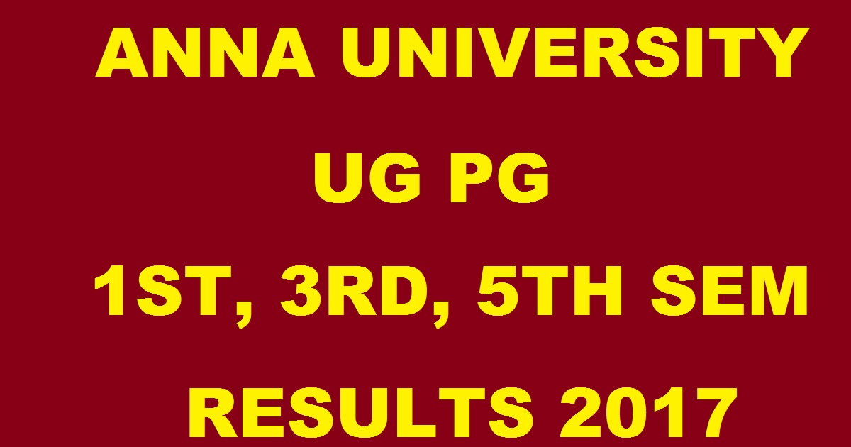 Anna University UG PG Results Nov/ Dec 2017 Declared @ www.annauniv.edu For 1st, 3rd, 5th Sem