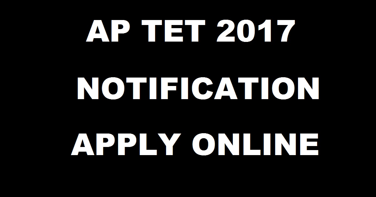 AP TET Notification 2017-2018: Important Dates Apply Online @ aptet.cgg.gov.in