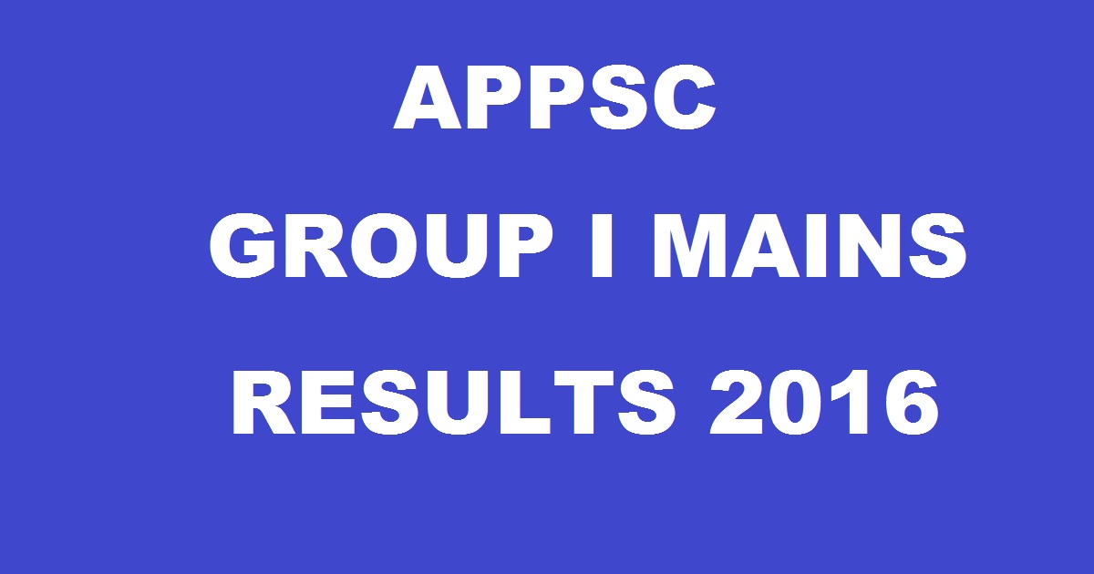 APPSC Group I Mains Results 2016 Declared @ www.psc.ap.gov.in - AP Group 1 Selected Candidates List For Interview