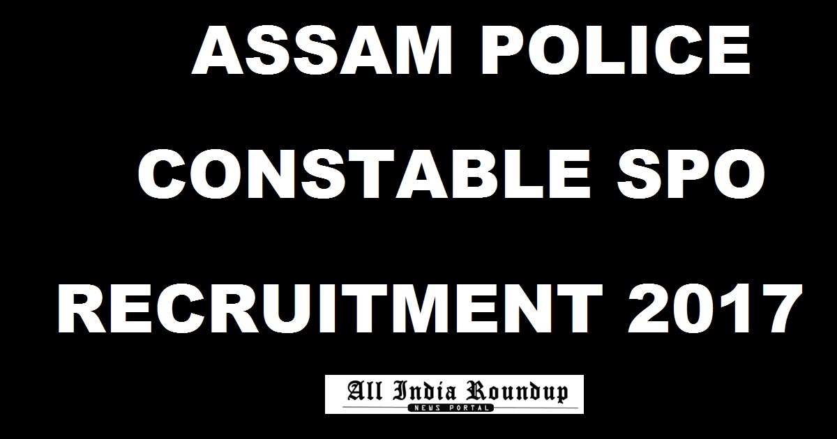 Assam Police Constable SPO Recruitment Notification 2017 Apply Online @ assampolice.gov.in