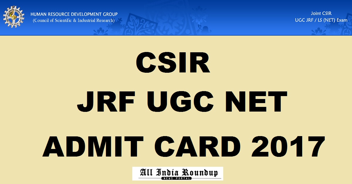 CSIR UGC NET Admit Card December 2017 Released - Download Joint UGC JRF NET 17th Dec Hall Ticket @ www.csirhrdg.res.in