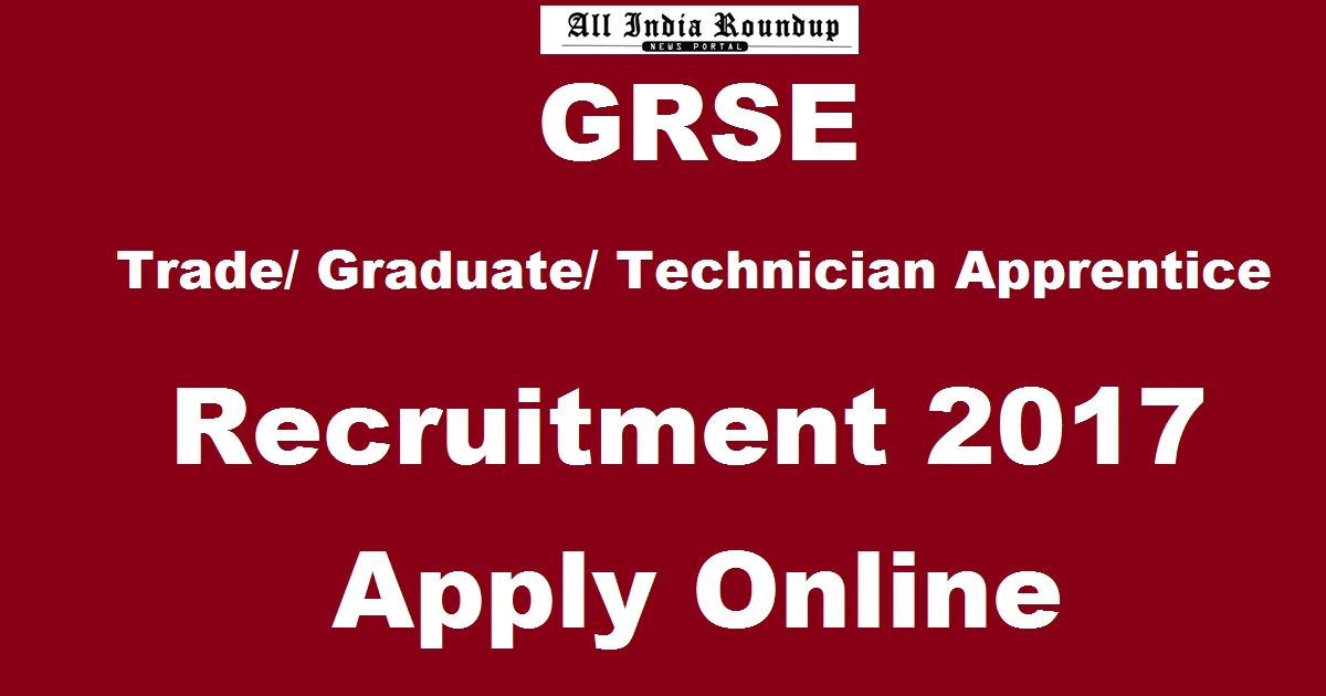 GRSE Apprentice Recruitment Notification 2017 Apply Online @ www.grse.nic.in For Trade/ Graduate/ Technician Posts